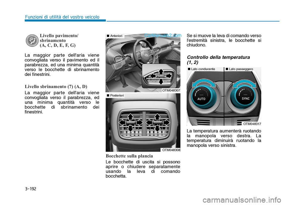 Hyundai Santa Fe 2019 Manuale del proprietario (in Italian) 3-192
Funzioni di utilità del vostro veicolo
Livello pavimento/
sbrinamento
(A, C, D, E, F, G)
La maggior parte dellaria viene
convogliata verso il pavimento ed il
parabrezza, ed una minima quantit Hyundai Santa Fe 2019 Manuale del proprietario (in Italian) 3-192
Funzioni di utilità del vostro veicolo
Livello pavimento/
sbrinamento
(A, C, D, E, F, G)
La maggior parte dellaria viene
convogliata verso il pavimento ed il
parabrezza, ed una minima quantit