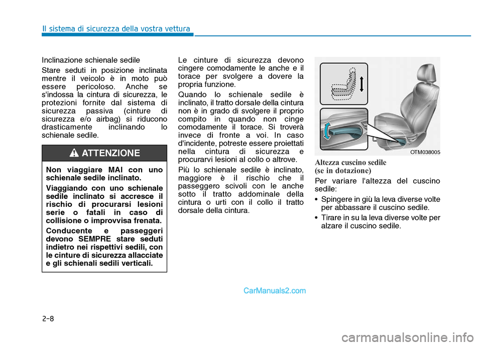 Hyundai Santa Fe 2019  Manuale del proprietario (in Italian) 2-8
Inclinazione schienale sedile 
Stare seduti in posizione inclinata
mentre il veicolo è in moto può
essere pericoloso. Anche se
sindossa la cintura di sicurezza, le
protezioni fornite dal sistem
