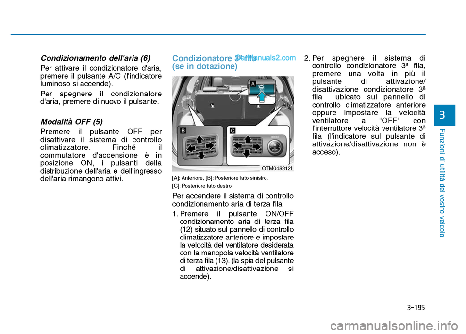 Hyundai Santa Fe 2019 Manuale del proprietario (in Italian) 3-195
Funzioni di utilità del vostro veicolo
Condizionamento dellaria (6)
Per attivare il condizionatore daria,
premere il pulsante A/C (lindicatore
luminoso si accende).
Per spegnere il condizion Hyundai Santa Fe 2019 Manuale del proprietario (in Italian) 3-195
Funzioni di utilità del vostro veicolo
Condizionamento dellaria (6)
Per attivare il condizionatore daria,
premere il pulsante A/C (lindicatore
luminoso si accende).
Per spegnere il condizion
