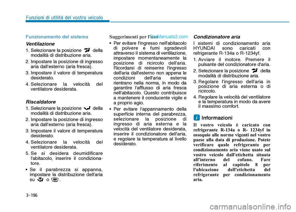 Hyundai Santa Fe 2019 Manuale del proprietario (in Italian) 3-196
Funzioni di utilità del vostro veicolo
Funzionamento del sistema
Ventilazione
1. Selezionare la posizione dellamodalità di distribuzione aria.
2. Impostare la posizione di ingresso aria dalle Hyundai Santa Fe 2019 Manuale del proprietario (in Italian) 3-196
Funzioni di utilità del vostro veicolo
Funzionamento del sistema
Ventilazione
1. Selezionare la posizione dellamodalità di distribuzione aria.
2. Impostare la posizione di ingresso aria dalle