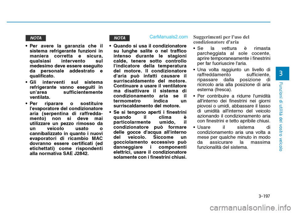 Hyundai Santa Fe 2019 Manuale del proprietario (in Italian) 3-197
Funzioni di utilità del vostro veicolo
3
• Per avere la garanzia che ilsistema refrigerante funzioni in
maniera corretta e sicura,
qualsiasi intervento sul
medesimo deve essere eseguito
da pe Hyundai Santa Fe 2019 Manuale del proprietario (in Italian) 3-197
Funzioni di utilità del vostro veicolo
3
• Per avere la garanzia che ilsistema refrigerante funzioni in
maniera corretta e sicura,
qualsiasi intervento sul
medesimo deve essere eseguito
da pe