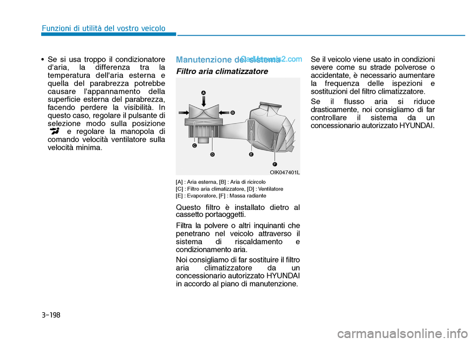 Hyundai Santa Fe 2019 Manuale del proprietario (in Italian) 3-198
Funzioni di utilità del vostro veicolo
• Se si usa troppo il condizionatoredaria, la differenza tra la
temperatura dellaria esterna e
quella del parabrezza potrebbe
causare lappannamento d Hyundai Santa Fe 2019 Manuale del proprietario (in Italian) 3-198
Funzioni di utilità del vostro veicolo
• Se si usa troppo il condizionatoredaria, la differenza tra la
temperatura dellaria esterna e
quella del parabrezza potrebbe
causare lappannamento d