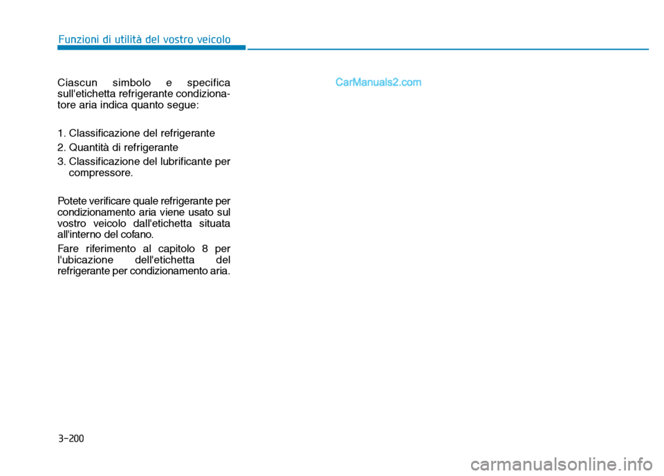 Hyundai Santa Fe 2019 Manuale del proprietario (in Italian) 3-200
Ciascun simbolo e specifica
sulletichetta refrigerante condiziona-
tore aria indica quanto segue:
1. Classificazione del refrigerante
2. Quantità di refrigerante
3. Classificazione del lubrifi Hyundai Santa Fe 2019 Manuale del proprietario (in Italian) 3-200
Ciascun simbolo e specifica
sulletichetta refrigerante condiziona-
tore aria indica quanto segue:
1. Classificazione del refrigerante
2. Quantità di refrigerante
3. Classificazione del lubrifi