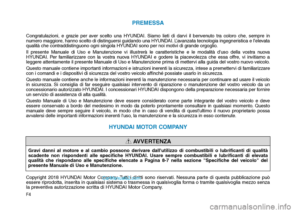Hyundai Santa Fe 2019  Manuale del proprietario (in Italian) F4
PREMESSA
Congratulazioni, e grazie per aver scelto una HYUNDAI. Siamo lieti di darvi il benvenuto tra coloro che, sempre in
numero maggiore, hanno scelto di distinguersi guidando una HYUNDAI. L’a