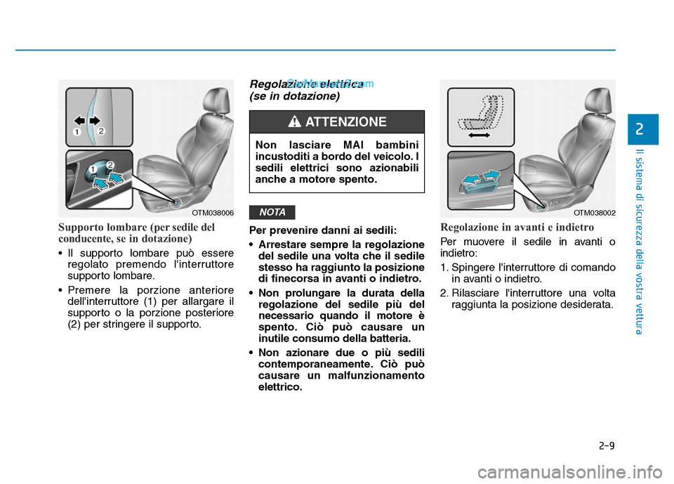 Hyundai Santa Fe 2019  Manuale del proprietario (in Italian) 2-9
Il sistema di sicurezza della vostra vettura
Supporto lombare (per sedile del
conducente, se in dotazione)
• Il supporto lombare può essereregolato premendo linterruttore
supporto lombare.
•