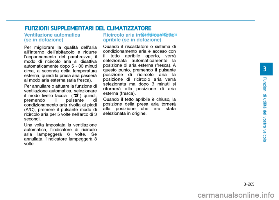 Hyundai Santa Fe 2019  Manuale del proprietario (in Italian) 3-205
Funzioni di utilità del vostro veicolo
3
FUNZIONI SUPPLEMENTARI DEL CLIMATIZZATORE
Ventilazione automatica 
(se in dotazione)
Per migliorare la qualità dellaria
allinterno dell’abitacolo e