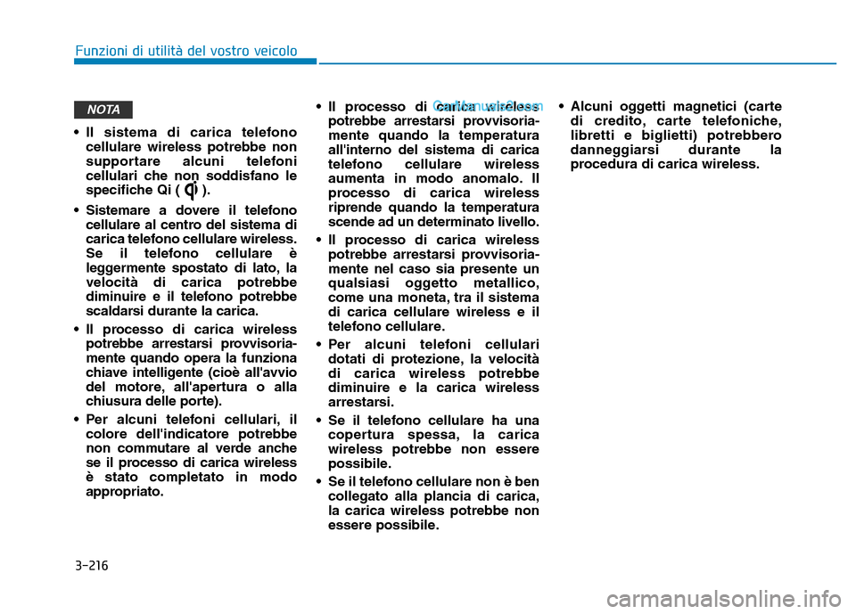 Hyundai Santa Fe 2019  Manuale del proprietario (in Italian) 3-216
• Il sistema di carica telefonocellulare wireless potrebbe non
supportare alcuni telefoni
cellulari che non soddisfano le
specifiche Qi ( ).
• Sistemare a dovere il telefono cellulare al cen