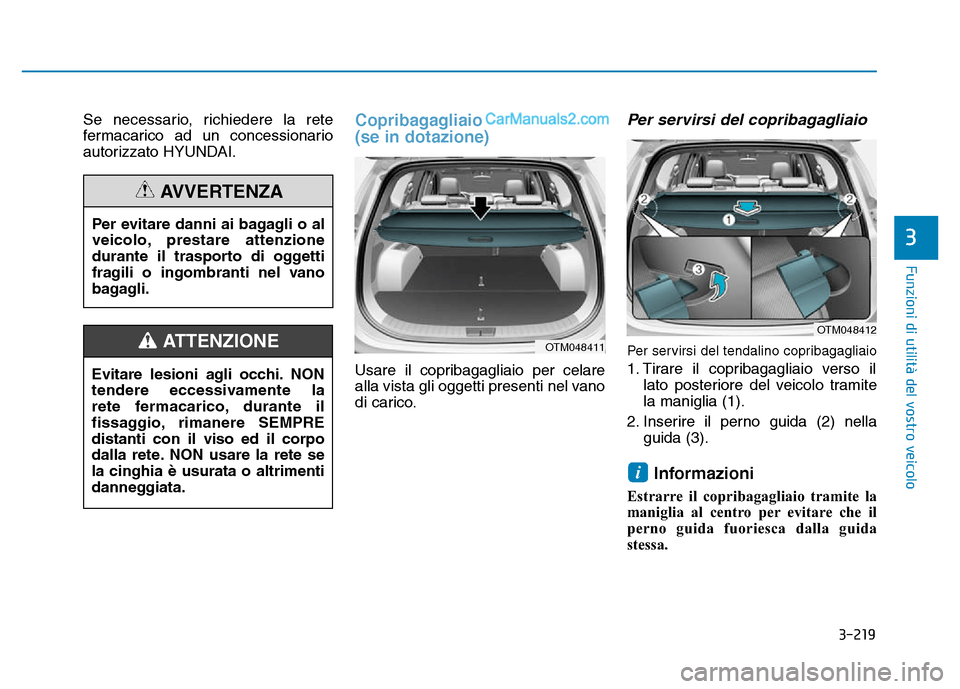 Hyundai Santa Fe 2019  Manuale del proprietario (in Italian) 3-219
Funzioni di utilità del vostro veicolo
3
Se necessario, richiedere la rete
fermacarico ad un concessionario
autorizzato HYUNDAI.Copribagagliaio 
(se in dotazione)
Usare il copribagagliaio per c