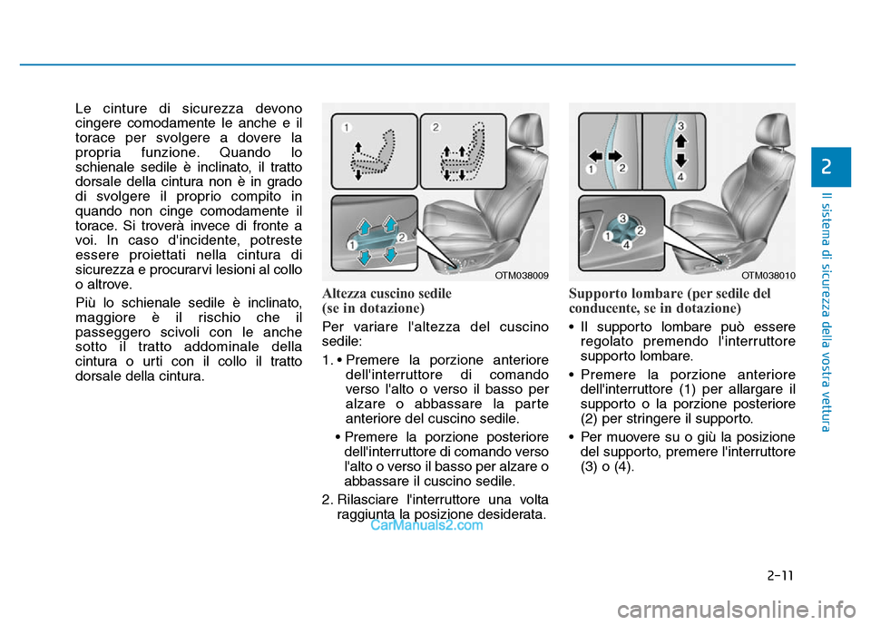 Hyundai Santa Fe 2019  Manuale del proprietario (in Italian) 2-11
Il sistema di sicurezza della vostra vettura
Le cinture di sicurezza devono
cingere comodamente le anche e il
torace per svolgere a dovere la
propria funzione. Quando lo
schienale sedile è incli