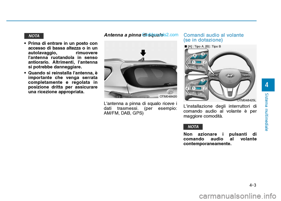 Hyundai Santa Fe 2019 Manuale del proprietario (in Italian) 4-3
Sistema multimediale
4
• Prima di entrare in un posto conaccesso di bassa altezza o in un
autolavaggio, rimuovere
lantenna ruotandola in senso
antiorario. Altrimenti, lantenna
si potrebbe dann Hyundai Santa Fe 2019 Manuale del proprietario (in Italian) 4-3
Sistema multimediale
4
• Prima di entrare in un posto conaccesso di bassa altezza o in un
autolavaggio, rimuovere
lantenna ruotandola in senso
antiorario. Altrimenti, lantenna
si potrebbe dann