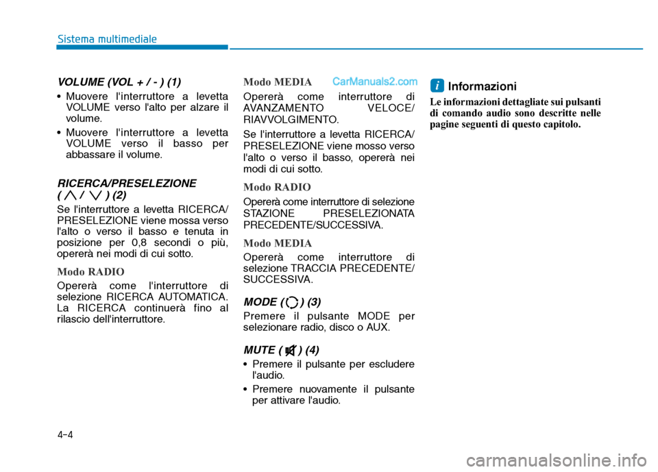 Hyundai Santa Fe 2019 Manuale del proprietario (in Italian) 4-4
Sistema multimediale
VOLUME (VOL + / - ) (1)
• Muovere linterruttore a levettaVOLUME verso lalto per alzare il
volume.
• Muovere linterruttore a levetta VOLUME verso il basso per
abbassare Hyundai Santa Fe 2019 Manuale del proprietario (in Italian) 4-4
Sistema multimediale
VOLUME (VOL + / - ) (1)
• Muovere linterruttore a levettaVOLUME verso lalto per alzare il
volume.
• Muovere linterruttore a levetta VOLUME verso il basso per
abbassare