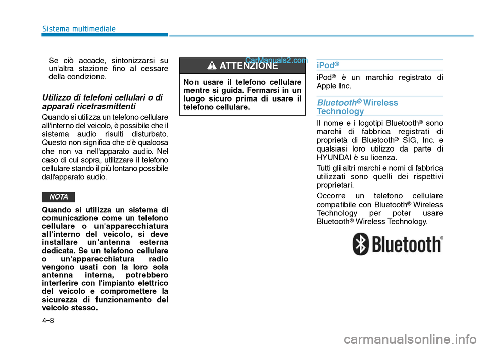 Hyundai Santa Fe 2019 Manuale del proprietario (in Italian) 4-8
Sistema multimedialeSe ciò accade, sintonizzarsi su
unaltra stazione fino al cessare
della condizione.
Utilizzo di telefoni cellulari o diapparati ricetrasmittenti
Quando si utilizza un telefono Hyundai Santa Fe 2019 Manuale del proprietario (in Italian) 4-8
Sistema multimedialeSe ciò accade, sintonizzarsi su
unaltra stazione fino al cessare
della condizione.
Utilizzo di telefoni cellulari o diapparati ricetrasmittenti
Quando si utilizza un telefono