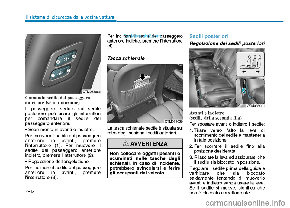 Hyundai Santa Fe 2019  Manuale del proprietario (in Italian) 2-12
Comando sedile del passeggero
anteriore (se in dotazione)
Il passeggero seduto sul sedile
posteriore può usare gli interruttori
per comandare il sedile del
passeggero anteriore.
• Scorrimento 
