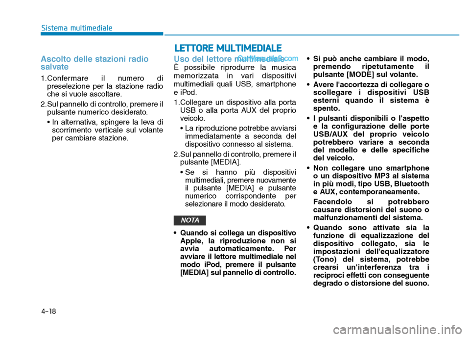 Hyundai Santa Fe 2019  Manuale del proprietario (in Italian) 4-18
Sistema multimediale
Ascolto delle stazioni radio
salvate
1.Confermare il numero dipreselezione per la stazione radio
che si vuole ascoltare.
2.Sul pannello di controllo, premere il pulsante nume