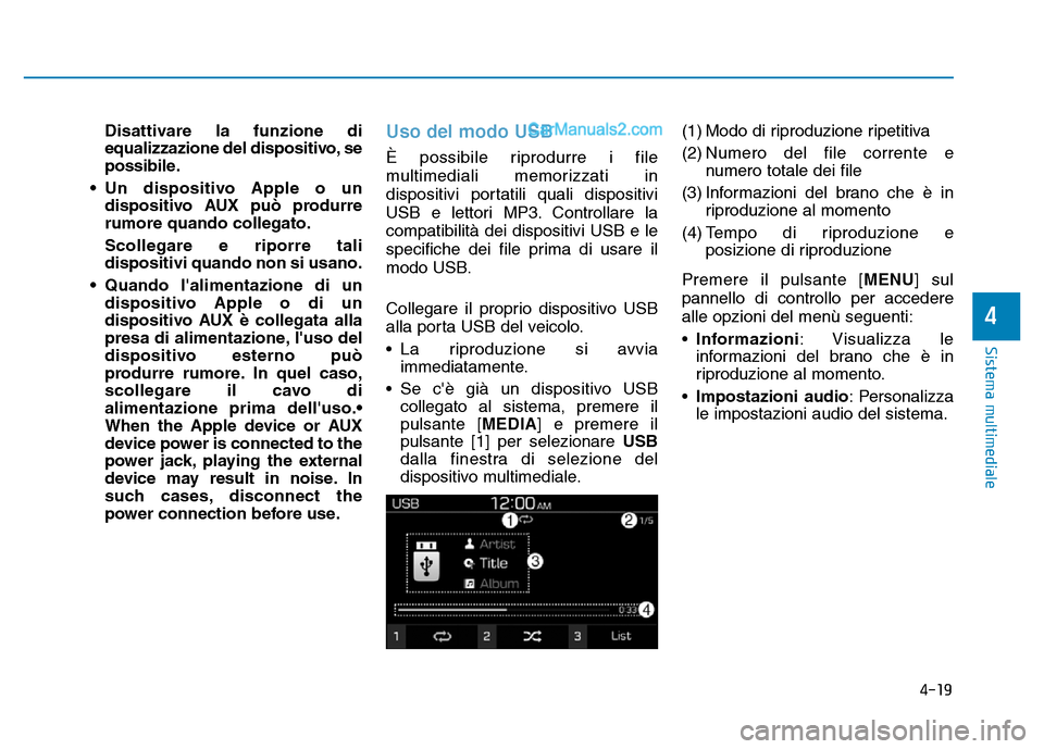 Hyundai Santa Fe 2019  Manuale del proprietario (in Italian) 4-19
Sistema multimediale
4
Disattivare la funzione di
equalizzazione del dispositivo, se
possibile.
• Un dispositivo Apple o un dispositivo AUX può produrre
rumore quando collegato.
Scollegare e r