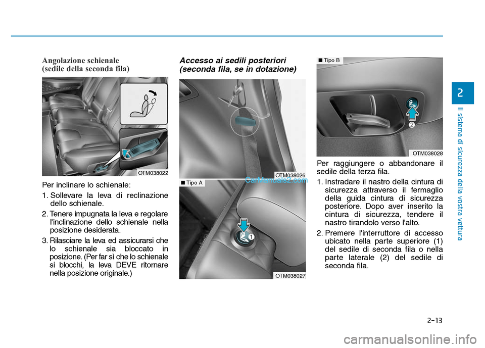 Hyundai Santa Fe 2019  Manuale del proprietario (in Italian) 2-13
Il sistema di sicurezza della vostra vettura
2
Angolazione schienale 
(sedile della seconda fila)
Per inclinare lo schienale:
1. Sollevare la leva di reclinazionedello schienale.
2. Tenere impugn