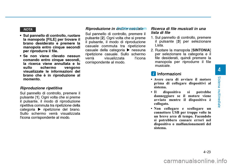 Hyundai Santa Fe 2019  Manuale del proprietario (in Italian) 4-23
Sistema multimediale
4
• Sul pannello di controllo, ruotarela manopola [FILE] per trovare il
brano desiderato e premere la
manopola entro cinque secondi
per riprodurre il file.
• Se non viene