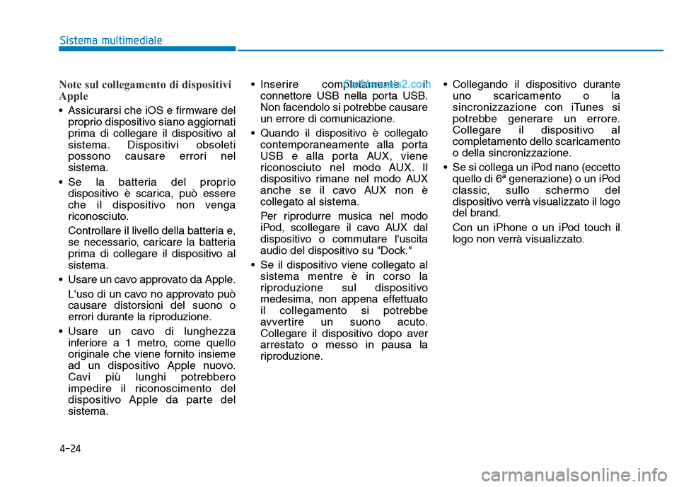 Hyundai Santa Fe 2019  Manuale del proprietario (in Italian) 4-24
Sistema multimediale
Note sul collegamento di dispositivi
Apple
• Assicurarsi che iOS e firmware delproprio dispositivo siano aggiornati
prima di collegare il dispositivo al
sistema. Dispositiv