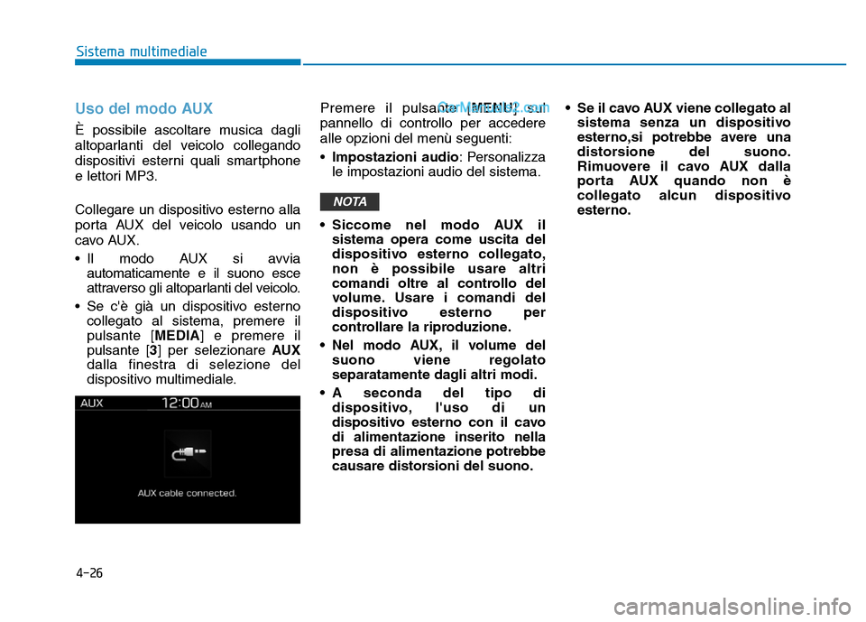 Hyundai Santa Fe 2019  Manuale del proprietario (in Italian) 4-26
Sistema multimediale
Uso del modo AUX
È possibile ascoltare musica dagli
altoparlanti del veicolo collegando
dispositivi esterni quali smartphone
e lettori MP3.
Collegare un dispositivo esterno 