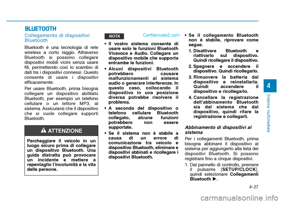 Hyundai Santa Fe 2019  Manuale del proprietario (in Italian) 4-27
Sistema multimediale
4
Collegamento di dispositivi
Bluetooth
Bluetooth è una tecnologia di rete
wireless a corto raggio. Attraverso
Bluetooth si possono collegare
dispositivi mobili vicini senza