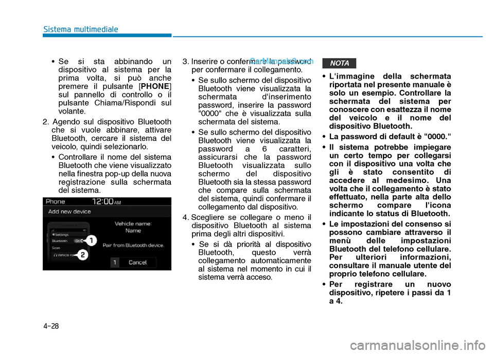 Hyundai Santa Fe 2019  Manuale del proprietario (in Italian) 4-28
Sistema multimediale• Se si sta abbinando undispositivo al sistema per la
prima volta, si può anche
premere il pulsante [PHONE]
sul pannello di controllo o il
pulsante Chiama/Rispondi sul
vola
