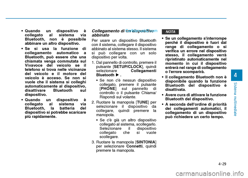 Hyundai Santa Fe 2019  Manuale del proprietario (in Italian) 4-29
Sistema multimediale
4
• Quando un dispositivo ècollegato al sistema via
Bluetooth, non è possibile
abbinare un altro dispositivo.
• Se si usa la funzione di collegamento automatico a
Bluet