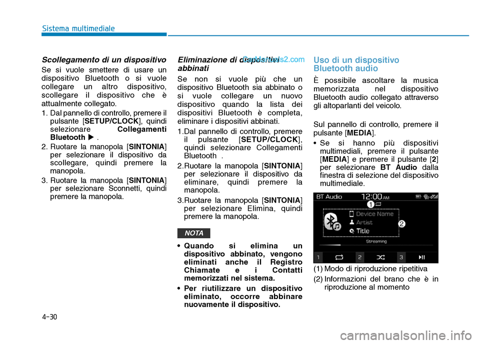 Hyundai Santa Fe 2019  Manuale del proprietario (in Italian) 4-30
Sistema multimediale
Scollegamento di un dispositivo
Se si vuole smettere di usare un
dispositivo Bluetooth o si vuole
collegare un altro dispositivo,
scollegare il dispositivo che è
attualmente