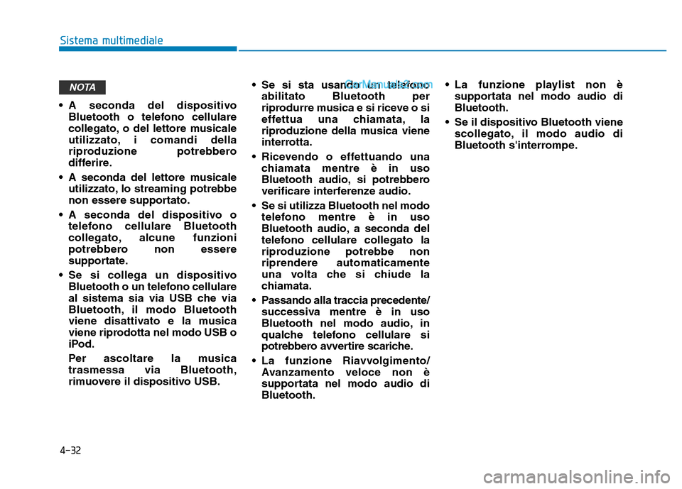 Hyundai Santa Fe 2019  Manuale del proprietario (in Italian) 4-32
Sistema multimediale
• A seconda del dispositivo Bluetooth o telefono cellulare
collegato, o del lettore musicale
utilizzato, i comandi della
riproduzione potrebbero
differire.
• A seconda de