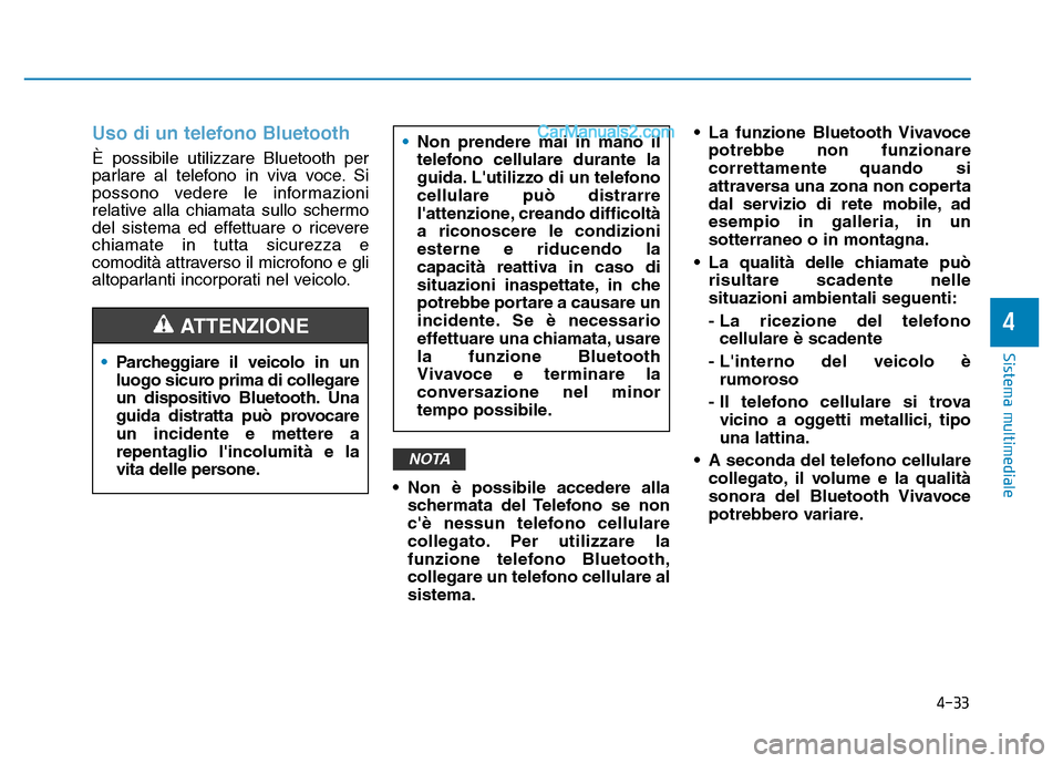 Hyundai Santa Fe 2019  Manuale del proprietario (in Italian) 4-33
Sistema multimediale
4
Uso di un telefono Bluetooth
È possibile utilizzare Bluetooth per
parlare al telefono in viva voce. Si
possono vedere le informazioni
relative alla chiamata sullo schermo
