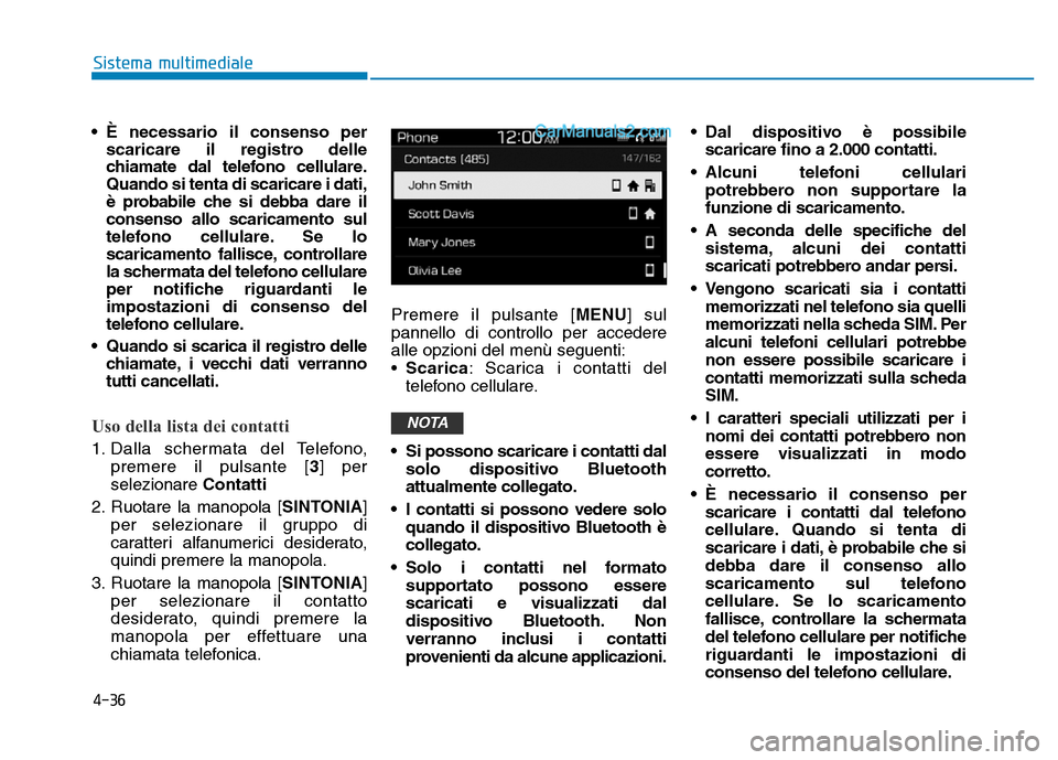 Hyundai Santa Fe 2019  Manuale del proprietario (in Italian) 4-36
Sistema multimediale
• È necessario il consenso per scaricare il registro delle
chiamate dal telefono cellulare.
Quando si tenta di scaricare i dati,
è probabile che si debba dare il
consenso