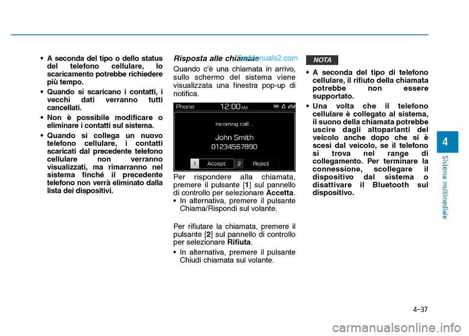 Hyundai Santa Fe 2019  Manuale del proprietario (in Italian) 4-37
Sistema multimediale
4
• A seconda del tipo o dello statusdel telefono cellulare, lo
scaricamento potrebbe richiedere
più tempo.
• Quando si scaricano i contatti, i vecchi dati verranno tutt