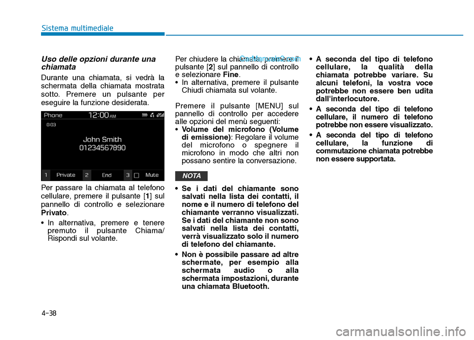 Hyundai Santa Fe 2019  Manuale del proprietario (in Italian) 4-38
Sistema multimediale
Uso delle opzioni durante unachiamata
Durante una chiamata, si vedrà la
schermata della chiamata mostrata
sotto. Premere un pulsante per
eseguire la funzione desiderata.
Per