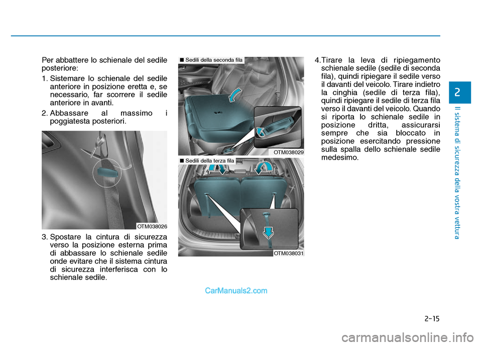 Hyundai Santa Fe 2019  Manuale del proprietario (in Italian) 2-15
Il sistema di sicurezza della vostra vettura
Per abbattere lo schienale del sedile
posteriore:
1. Sistemare lo schienale del sedileanteriore in posizione eretta e, se
necessario, far scorrere il 