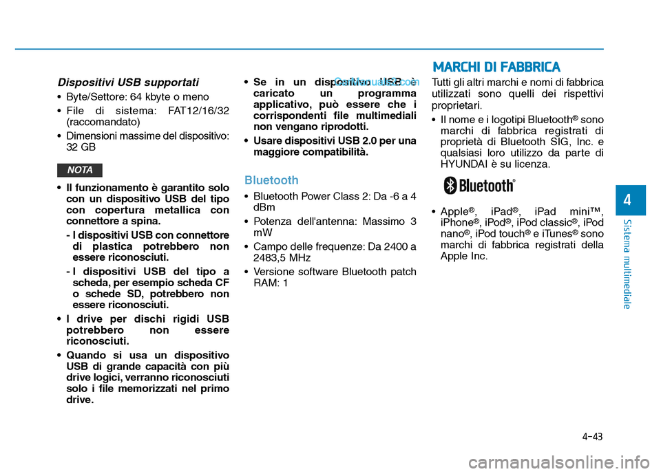 Hyundai Santa Fe 2019  Manuale del proprietario (in Italian) 4-43
Sistema multimediale
4
MARCHI DI FABBRICA
Dispositivi USB supportati
• Byte/Settore: 64 kbyte o meno
• File di sistema: FAT12/16/32(raccomandato)
• Dimensioni massime del dispositivo: 32 GB
