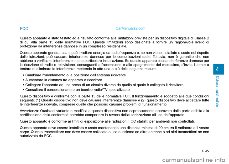 Hyundai Santa Fe 2019  Manuale del proprietario (in Italian) 4-45
Sistema multimediale
4
FCC
Questo apparato è stato testato ed è risultato conforme alle limitazioni previste per un dispositivo digitale di Classe B
di cui alla parte 15 delle normative FCC. Qu