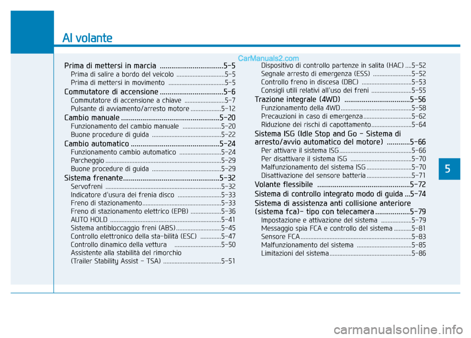 Hyundai Santa Fe 2019  Manuale del proprietario (in Italian) Al volante
Prima di mettersi in marcia .................................5-5
Prima di salire a bordo del veicolo  ..............................5-5
Prima di mettersi in movimento  .....................