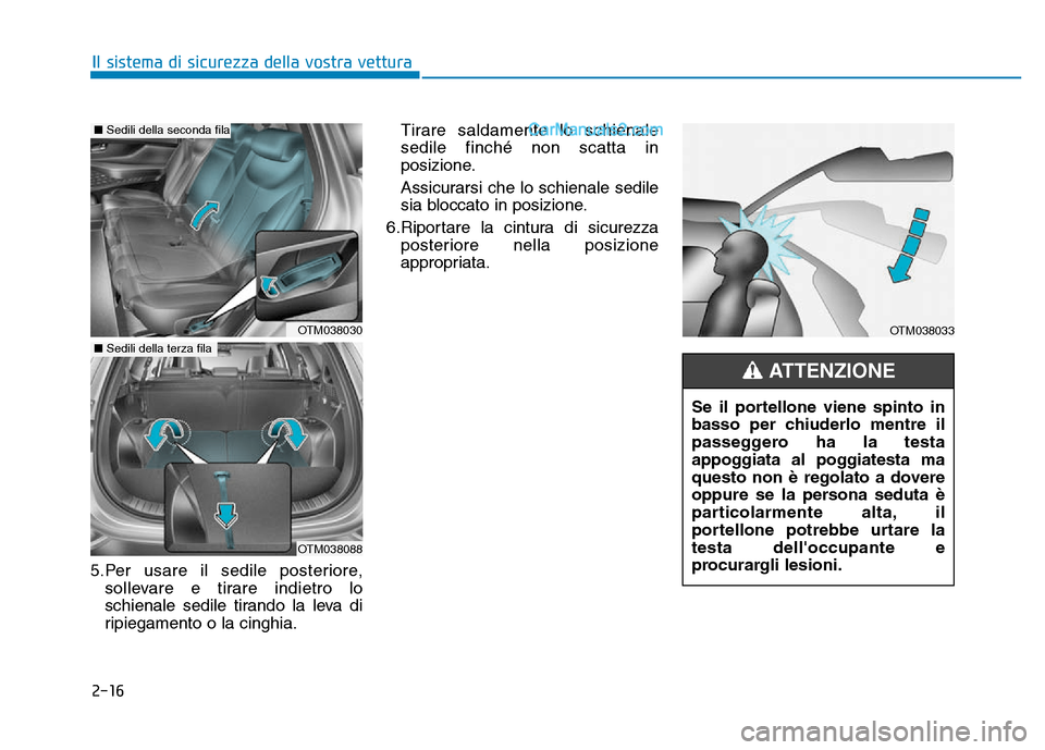 Hyundai Santa Fe 2019  Manuale del proprietario (in Italian) 2-16
5.Per usare il sedile posteriore,sollevare e tirare indietro lo
schienale sedile tirando la leva di
ripiegamento o la cinghia. Tirare saldamente lo schienale
sedile finché non scatta in
posizion