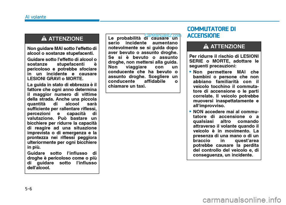 Hyundai Santa Fe 2019  Manuale del proprietario (in Italian) 5-6
Al volanteNon guidare MAI sotto leffetto di
alcool o sostanze stupefacenti.
Guidare sotto leffetto di alcool o
sostanze stupefacenti è
pericoloso e potrebbe sfociare
in un incidente e causare
L