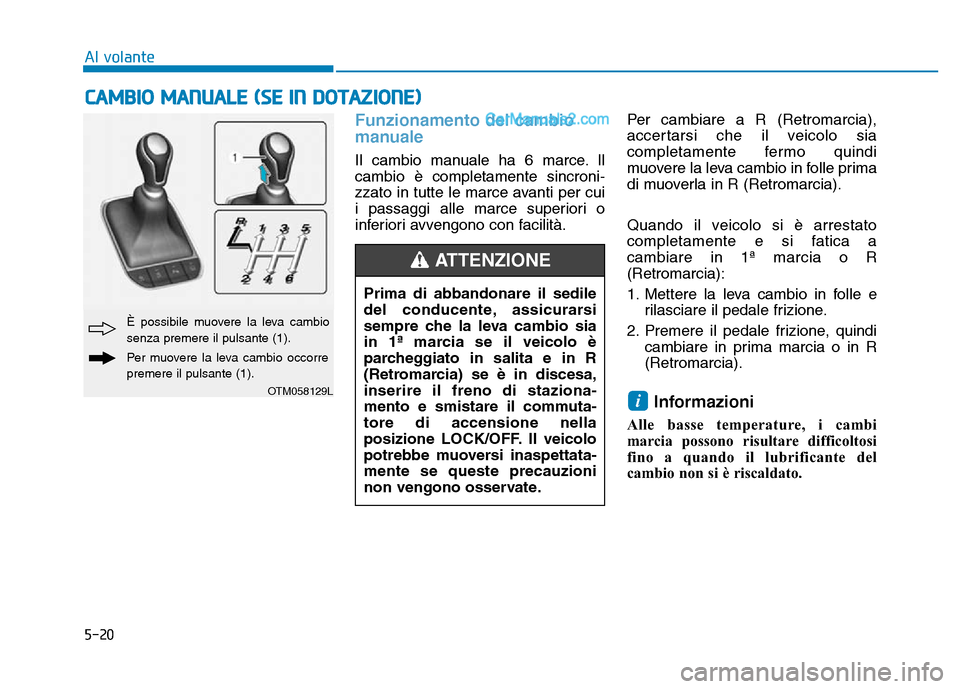 Hyundai Santa Fe 2019  Manuale del proprietario (in Italian) 5-20
Al volante
Funzionamento del cambio
manuale 
Il cambio manuale ha 6 marce. Il
cambio è completamente sincroni-
zzato in tutte le marce avanti per cui
i passaggi alle marce superiori o
inferiori 