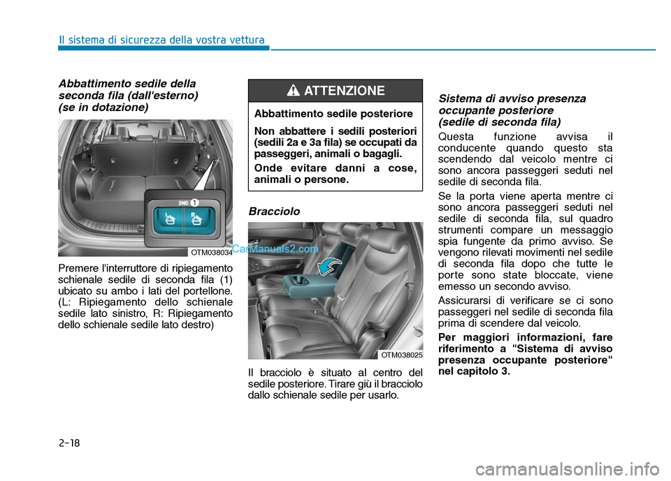 Hyundai Santa Fe 2019  Manuale del proprietario (in Italian) 2-18
Abbattimento sedile dellaseconda fila (dallesterno)(se in dotazione)
Premere linterruttore di ripiegamento
schienale sedile di seconda fila (1)
ubicato su ambo i lati del portellone.
(L: Ripieg