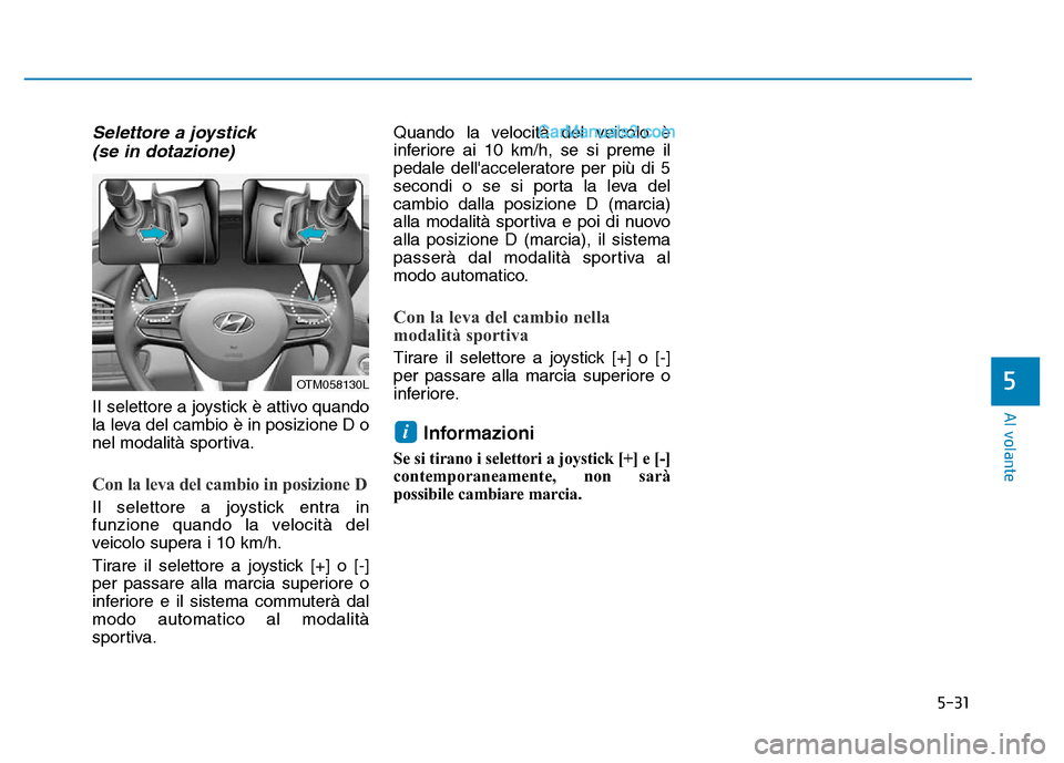 Hyundai Santa Fe 2019  Manuale del proprietario (in Italian) 5-31
Al volante
5
Selettore a joystick (se in dotazione)
II selettore a joystick è attivo quando
la leva del cambio è in posizione D o
nel modalità sportiva.
Con la leva del cambio in posizione D
I
