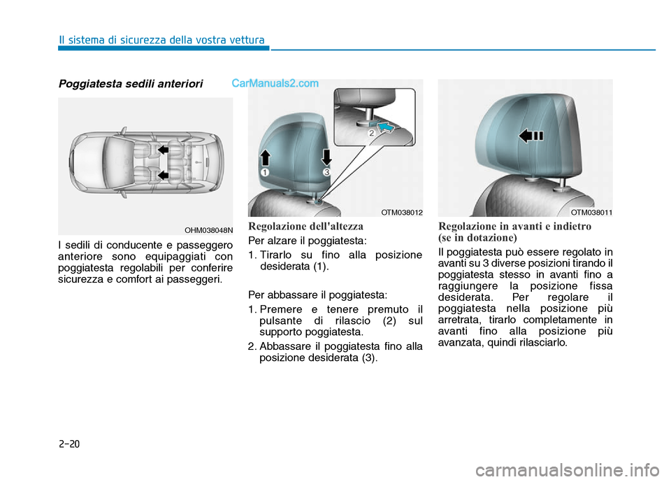 Hyundai Santa Fe 2019 Manuale del proprietario (in Italian) 2-20
Poggiatesta sedili anteriori
I sedili di conducente e passeggero
anteriore sono equipaggiati con
poggiatesta regolabili per conferire
sicurezza e comfort ai passeggeri.
Regolazione dellaltezza Hyundai Santa Fe 2019 Manuale del proprietario (in Italian) 2-20
Poggiatesta sedili anteriori
I sedili di conducente e passeggero
anteriore sono equipaggiati con
poggiatesta regolabili per conferire
sicurezza e comfort ai passeggeri.
Regolazione dellaltezza