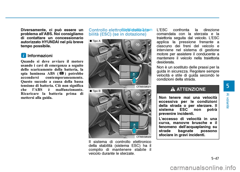Hyundai Santa Fe 2019 Manuale del proprietario (in Italian) 5-47
Al volante
5
Diversamente, ci può essere un
problema allABS. Noi consigliamo
di contattare un concessionario
autorizzato HYUNDAI nel più breve
tempo possibile.
Informazioni
Quando si deve avv Hyundai Santa Fe 2019 Manuale del proprietario (in Italian) 5-47
Al volante
5
Diversamente, ci può essere un
problema allABS. Noi consigliamo
di contattare un concessionario
autorizzato HYUNDAI nel più breve
tempo possibile.
Informazioni
Quando si deve avv