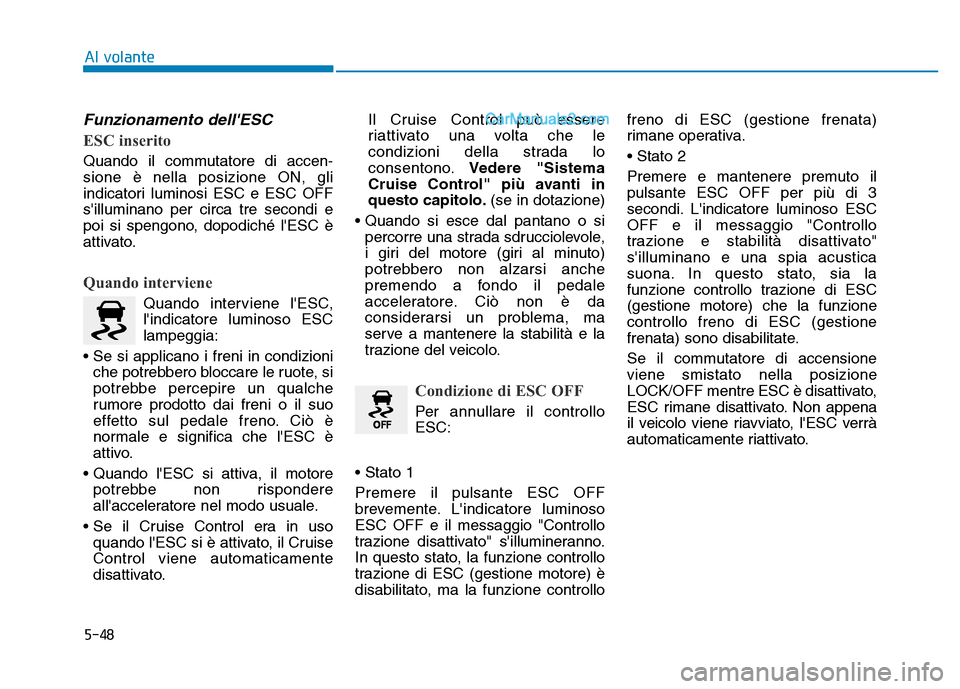 Hyundai Santa Fe 2019 Manuale del proprietario (in Italian) 5-48
Al volante
Funzionamento dellESC
ESC inserito
Quando il commutatore di accen-
sione è nella posizione ON, gli
indicatori luminosi ESC e ESC OFF
silluminano per circa tre secondi e
poi si spe Hyundai Santa Fe 2019 Manuale del proprietario (in Italian) 5-48
Al volante
Funzionamento dellESC
ESC inserito
Quando il commutatore di accen-
sione è nella posizione ON, gli
indicatori luminosi ESC e ESC OFF
silluminano per circa tre secondi e
poi si spe