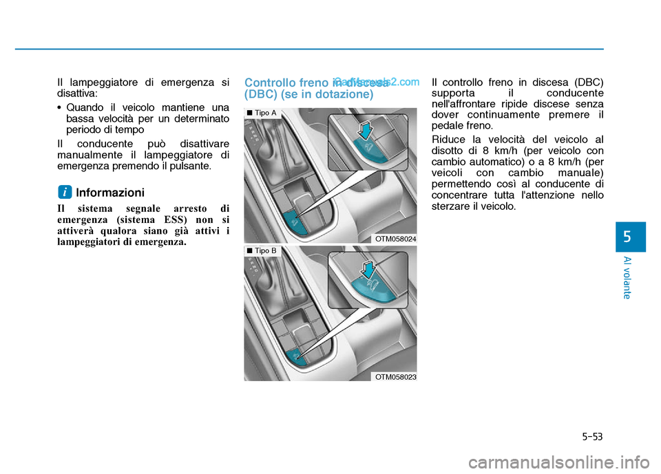 Hyundai Santa Fe 2019 Manuale del proprietario (in Italian) 5-53
Al volante
5
Il lampeggiatore di emergenza si
disattiva:
• Quando il veicolo mantiene unabassa velocità per un determinato
periodo di tempo
Il conducente può disattivare
manualmente il lampeg Hyundai Santa Fe 2019 Manuale del proprietario (in Italian) 5-53
Al volante
5
Il lampeggiatore di emergenza si
disattiva:
• Quando il veicolo mantiene unabassa velocità per un determinato
periodo di tempo
Il conducente può disattivare
manualmente il lampeg