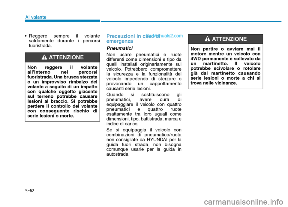 Hyundai Santa Fe 2019  Manuale del proprietario (in Italian) 5-62
Al volante
• Reggere sempre il volante saldamente durante i percorsi
fuoristrada.
Precauzioni in caso di
emergenza
Pneumatici
Non usare pneumatici e ruote
differenti come dimensioni e tipo da
q