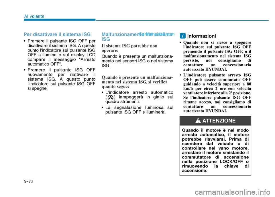 Hyundai Santa Fe 2019  Manuale del proprietario (in Italian) 5-70
Al volante
Per disattivare il sistema ISG 
• Premere il pulsante ISG OFF perdisattivare il sistema ISG. A questo
punto lindicatore sul pulsante ISG
OFF sillumina e sul display LCD
compare il 