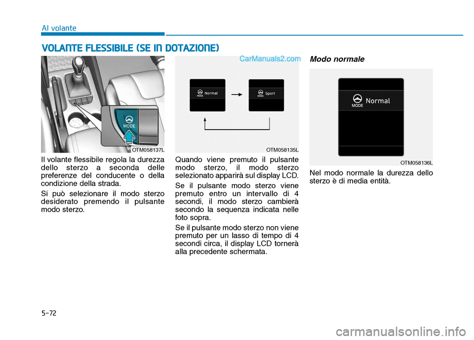 Hyundai Santa Fe 2019  Manuale del proprietario (in Italian) 5-72
Il volante flessibile regola la durezza
dello sterzo a seconda delle
preferenze del conducente o della
condizione della strada.
Si può selezionare il modo sterzo
desiderato premendo il pulsante

