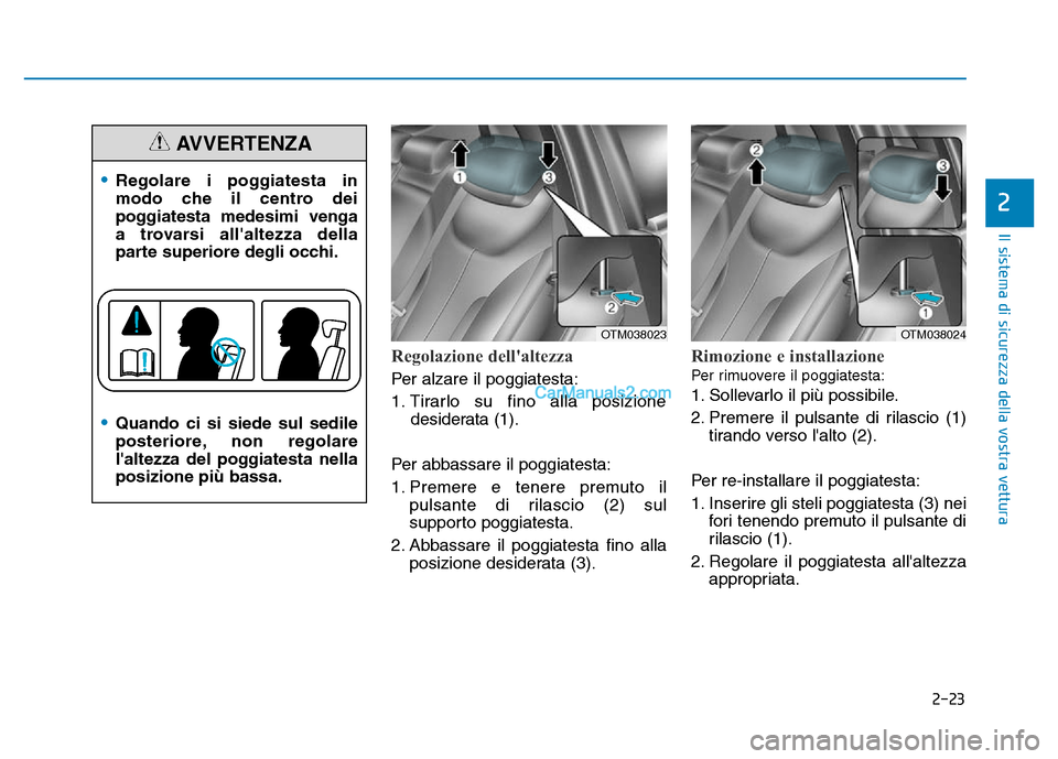 Hyundai Santa Fe 2019 Manuale del proprietario (in Italian) 2-23
Il sistema di sicurezza della vostra vettura
2
Regolazione dellaltezza
Per alzare il poggiatesta:
1. Tirarlo su fino alla posizionedesiderata (1).
Per abbassare il poggiatesta:
1. Premere e ten Hyundai Santa Fe 2019 Manuale del proprietario (in Italian) 2-23
Il sistema di sicurezza della vostra vettura
2
Regolazione dellaltezza
Per alzare il poggiatesta:
1. Tirarlo su fino alla posizionedesiderata (1).
Per abbassare il poggiatesta:
1. Premere e ten