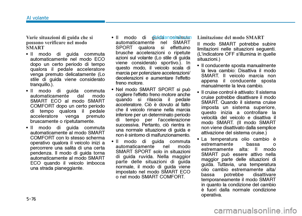 Hyundai Santa Fe 2019 Manuale del proprietario (in Italian) 5-76
Al volante
Varie situazioni di guida che si
possono verificare nel modo
SMART
• Il modo di guida commutaautomaticamente nel modo ECO
dopo un certo periodo di tempo
qualora il pedale accelerator Hyundai Santa Fe 2019 Manuale del proprietario (in Italian) 5-76
Al volante
Varie situazioni di guida che si
possono verificare nel modo
SMART
• Il modo di guida commutaautomaticamente nel modo ECO
dopo un certo periodo di tempo
qualora il pedale accelerator